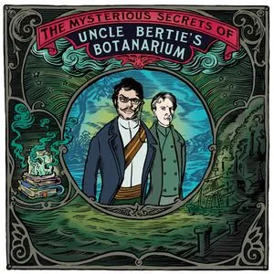 Podcast: The Mysterious Secrets of Uncle Bertie's Botanarium